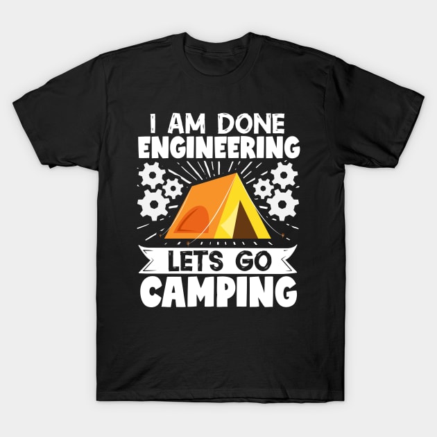 Camper Outdoor Tent I Am Done Engineering LetS Go Camping T-Shirt by Caskara